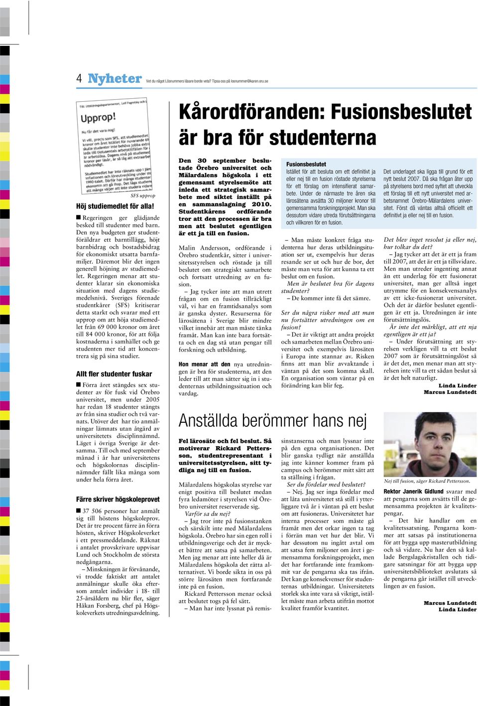 Däremot blir det ingen generell höjning av studiemedlet. Regeringen menar att studenter klarar sin ekonomiska situation med dagens studiemedelsnivå.