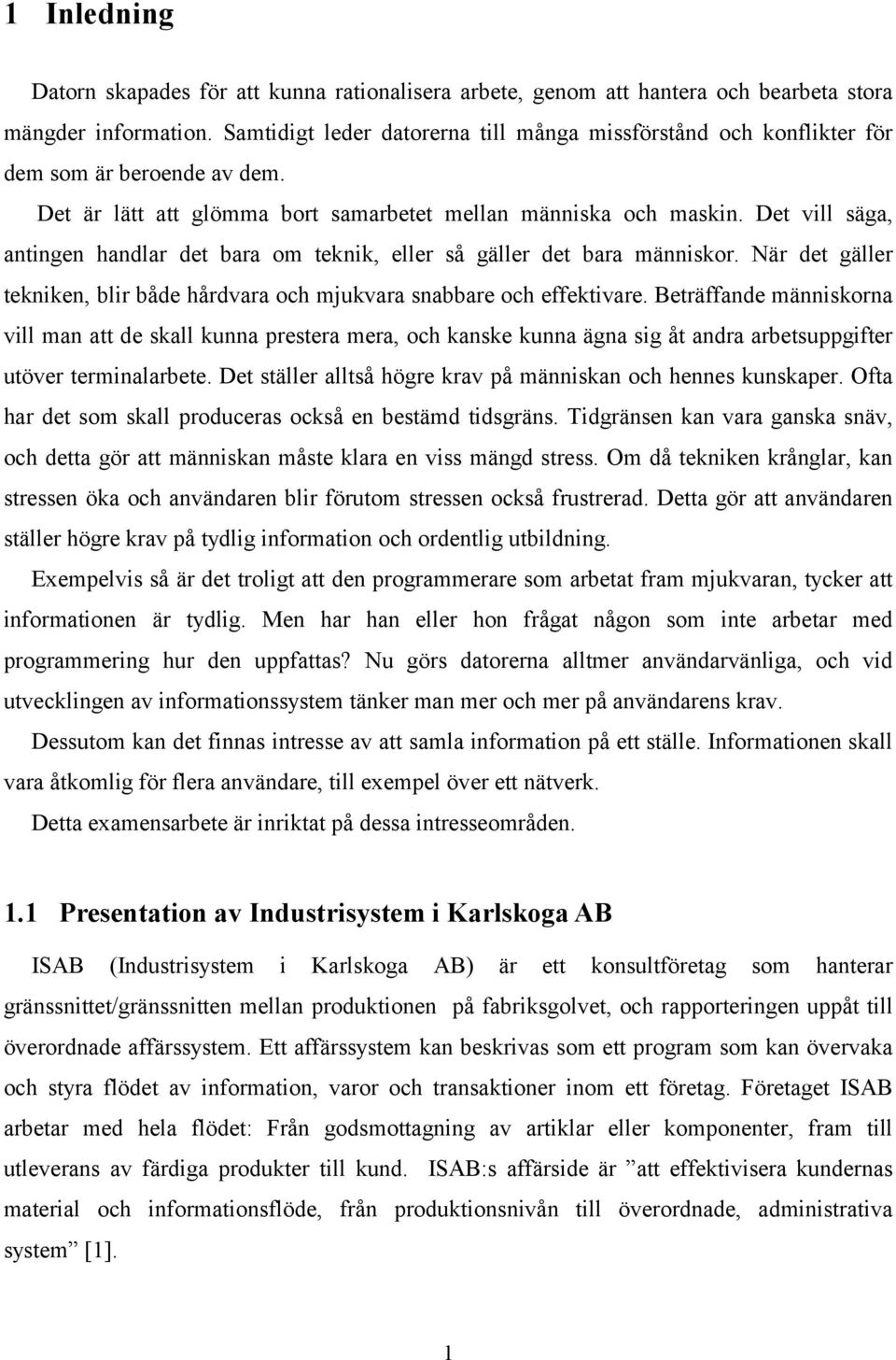 Det vill säga, antingen handlar det bara om teknik, eller så gäller det bara människor. När det gäller tekniken, blir både hårdvara och mjukvara snabbare och effektivare.