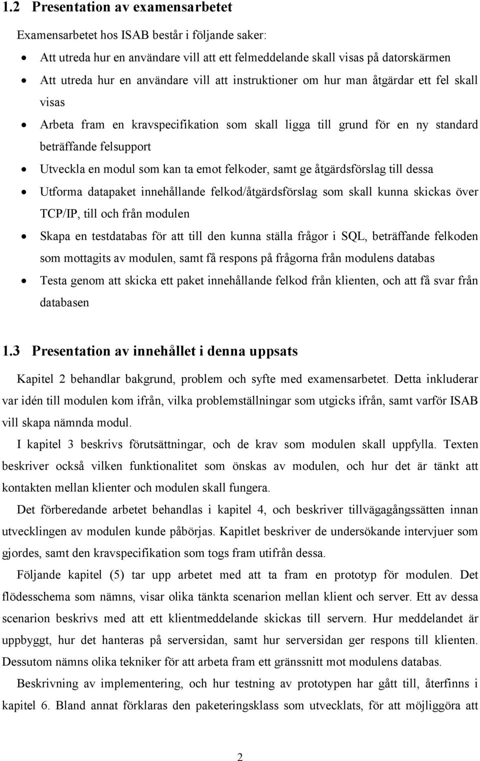 felkoder, samt ge åtgärdsförslag till dessa Utforma datapaket innehållande felkod/åtgärdsförslag som skall kunna skickas över TCP/IP, till och från modulen Skapa en testdatabas för att till den kunna