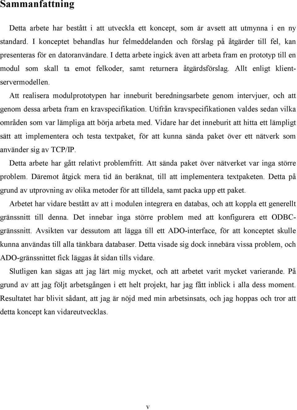 I detta arbete ingick även att arbeta fram en prototyp till en modul som skall ta emot felkoder, samt returnera åtgärdsförslag. Allt enligt klientservermodellen.