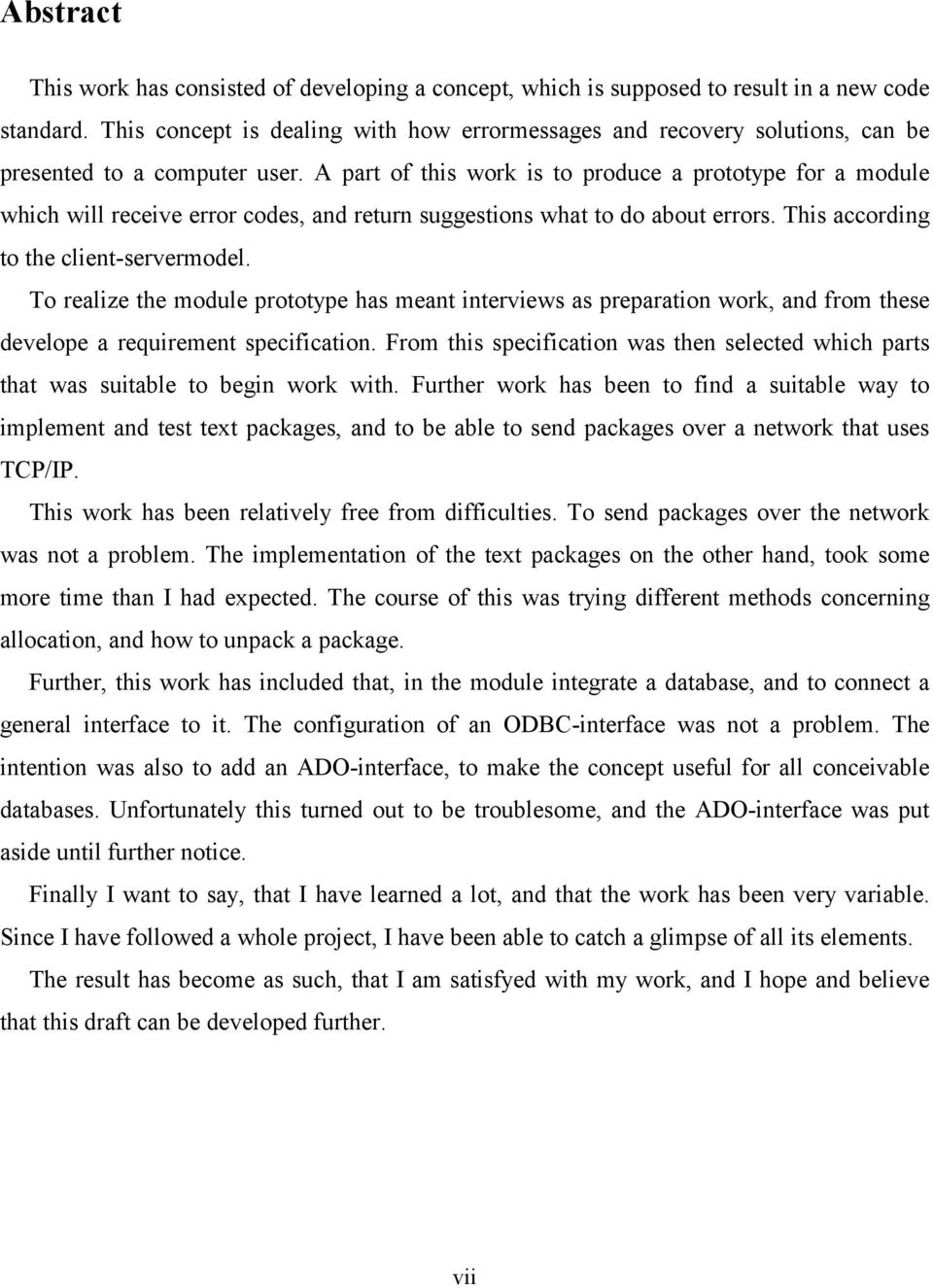 A part of this work is to produce a prototype for a module which will receive error codes, and return suggestions what to do about errors. This according to the client-servermodel.