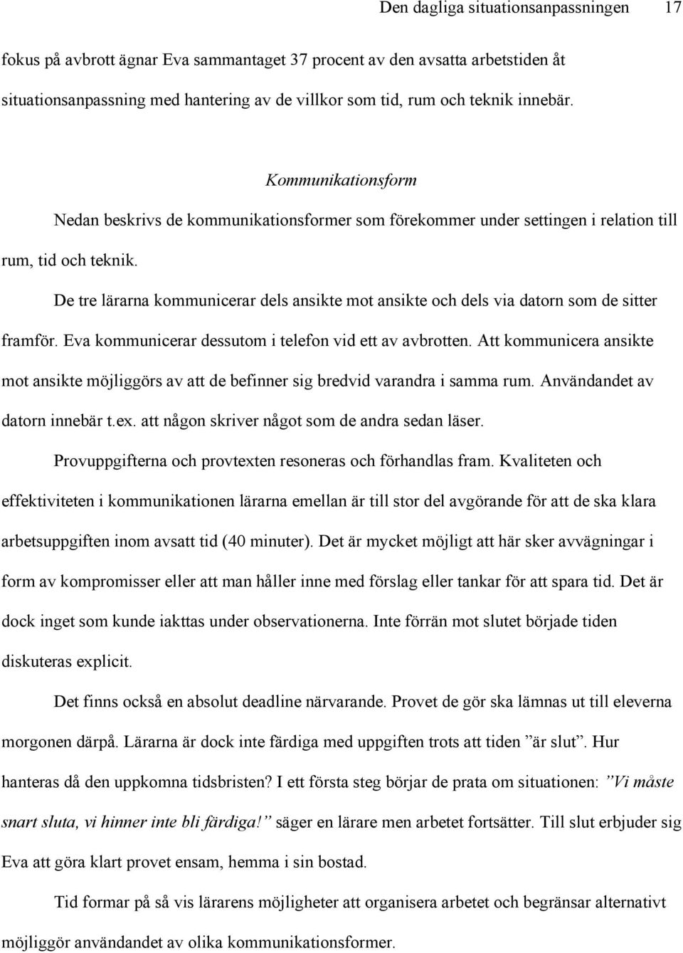 De tre lärarna kommunicerar dels ansikte mot ansikte och dels via datorn som de sitter framför. Eva kommunicerar dessutom i telefon vid ett av avbrotten.