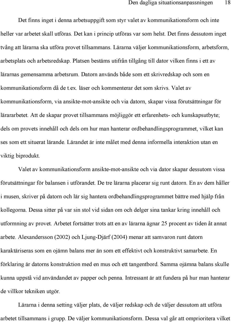 Platsen bestäms utifrån tillgång till dator vilken finns i ett av lärarnas gemensamma arbetsrum. Datorn används både som ett skrivredskap och som en kommunikationsform då de t.ex.