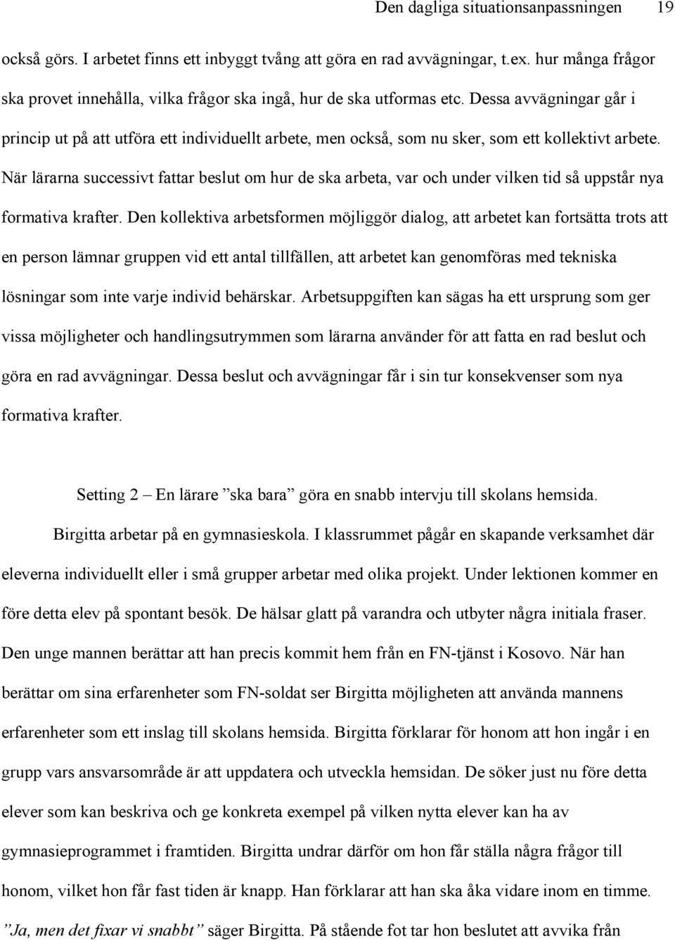 Dessa avvägningar går i princip ut på att utföra ett individuellt arbete, men också, som nu sker, som ett kollektivt arbete.