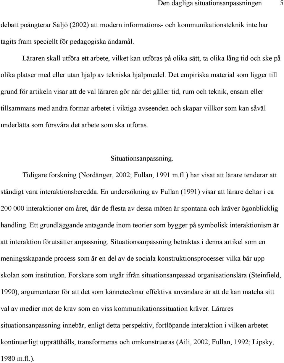 Det empiriska material som ligger till grund för artikeln visar att de val läraren gör när det gäller tid, rum och teknik, ensam eller tillsammans med andra formar arbetet i viktiga avseenden och