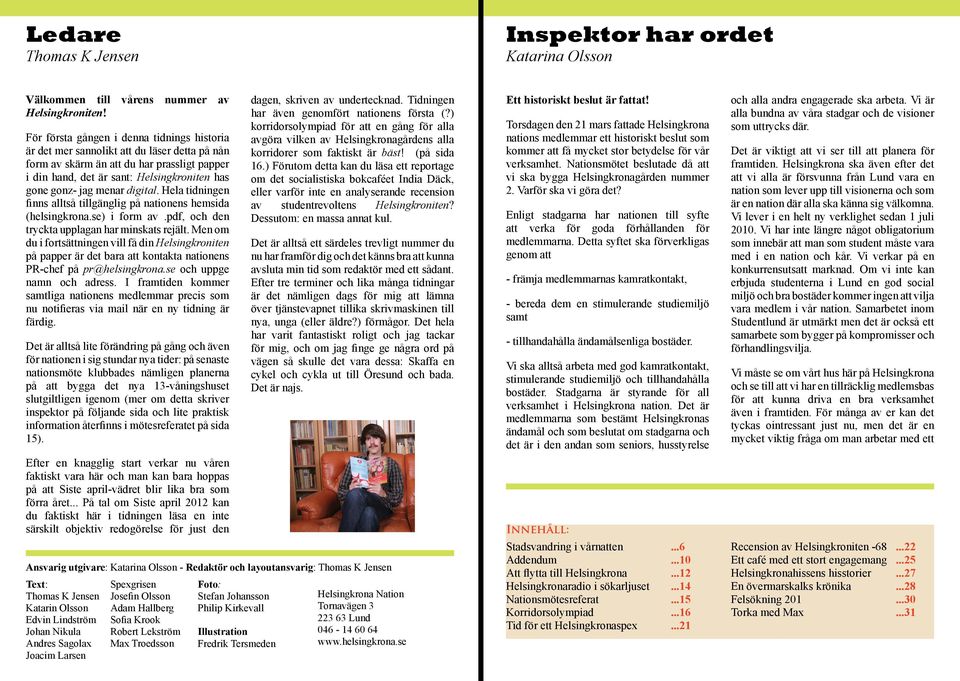 menar digital. Hela tidningen finns alltså tillgänglig på nationens hemsida (helsingkrona.se) i form av.pdf, och den tryckta upplagan har minskats rejält.