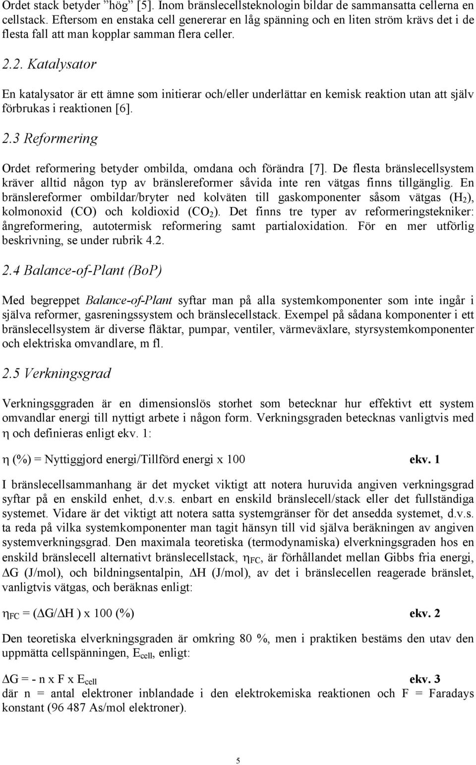 2. Katalysator En katalysator är ett ämne som initierar och/eller underlättar en kemisk reaktion utan att själv förbrukas i reaktionen [6]. 2.