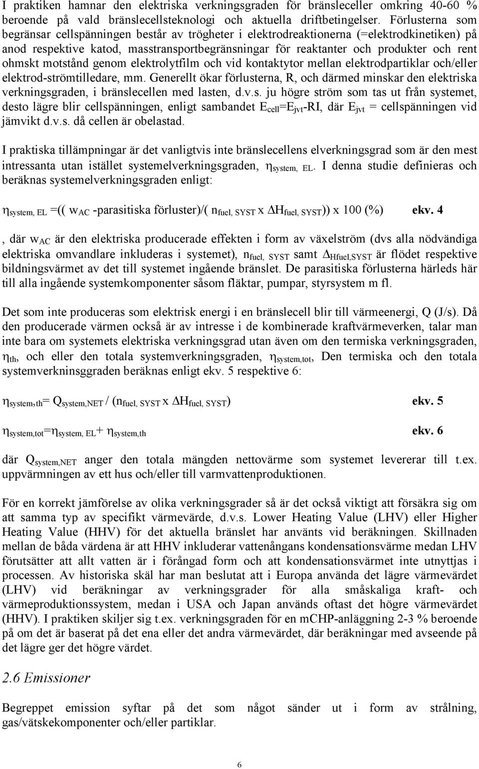 ohmskt motstånd genom elektrolytfilm och vid kontaktytor mellan elektrodpartiklar och/eller elektrod-strömtilledare, mm.