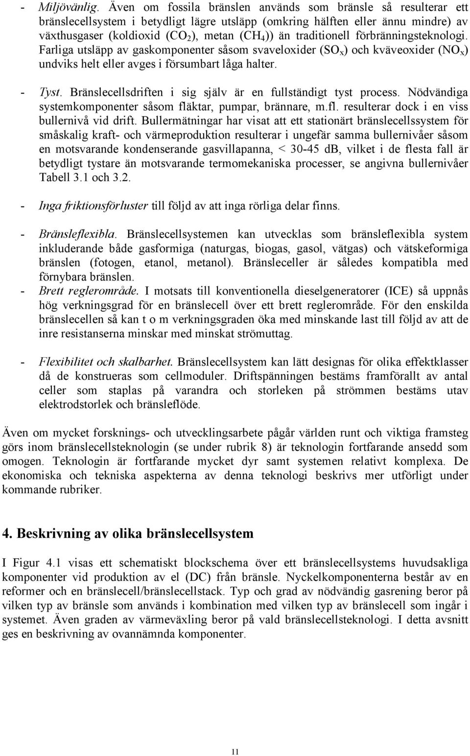 traditionell förbränningsteknologi. Farliga utsläpp av gaskomponenter såsom svaveloxider (SO x ) och kväveoxider (NO x ) undviks helt eller avges i försumbart låga halter. - Tyst.