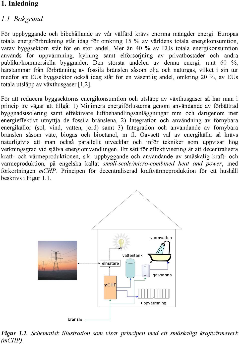 Mer än 40 % av EUs totala energikonsumtion används för uppvärmning, kylning samt elförsörjning av privatbostäder och andra publika/kommersiella byggnader.