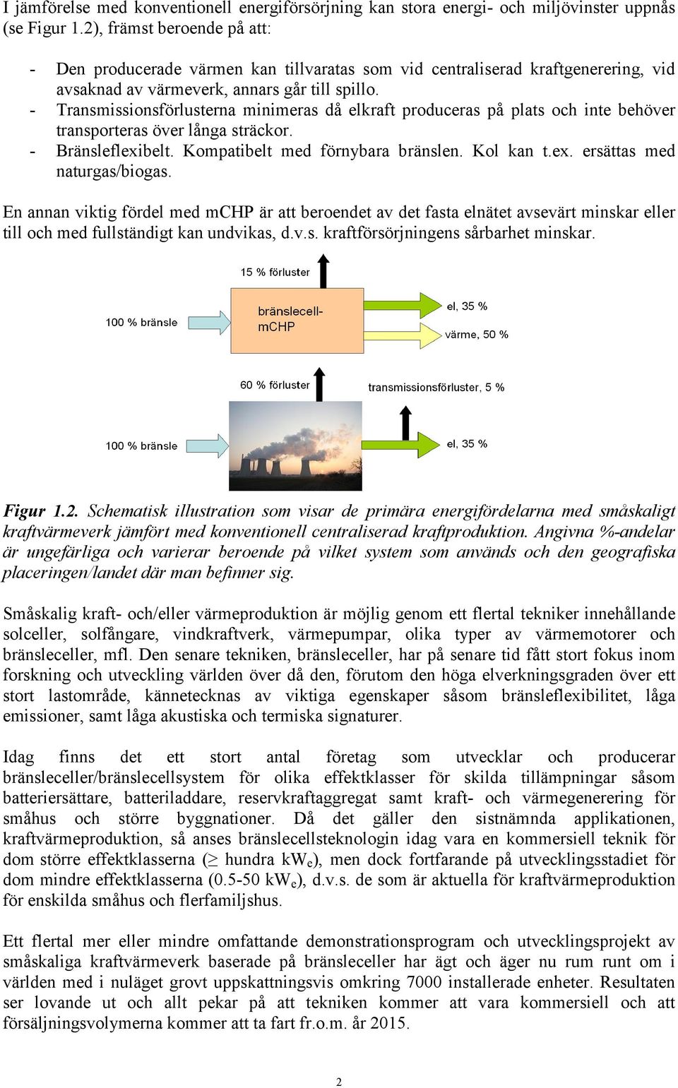 - Transmissionsförlusterna minimeras då elkraft produceras på plats och inte behöver transporteras över långa sträckor. - Bränsleflexibelt. Kompatibelt med förnybara bränslen. Kol kan t.ex. ersättas med naturgas/biogas.