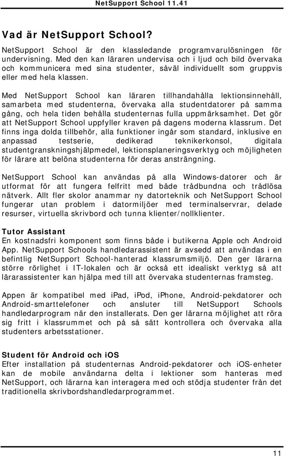 Med NetSupport School kan läraren tillhandahålla lektionsinnehåll, samarbeta med studenterna, övervaka alla studentdatorer på samma gång, och hela tiden behålla studenternas fulla uppmärksamhet.