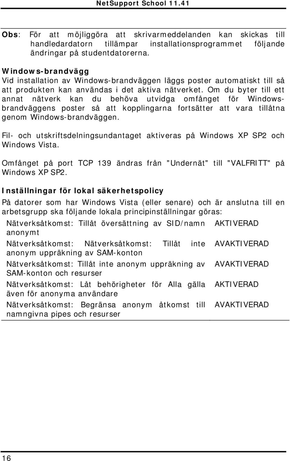 Om du byter till ett annat nätverk kan du behöva utvidga omfånget för Windowsbrandväggens poster så att kopplingarna fortsätter att vara tillåtna genom Windows-brandväggen.