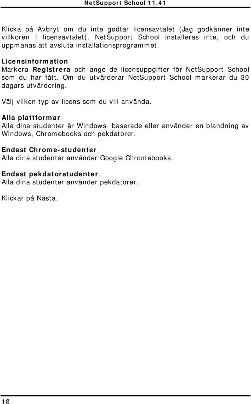 Licensinformation Markera Registrera och ange de licensuppgifter för NetSupport School som du har fått. Om du utvärderar NetSupport School markerar du 30 dagars utvärdering.