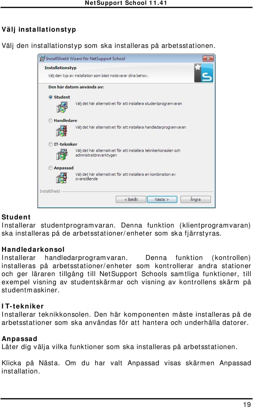 Denna funktion (kontrollen) installeras på arbetsstationer/enheter som kontrollerar andra stationer och ger läraren tillgång till NetSupport Schools samtliga funktioner, till exempel visning av