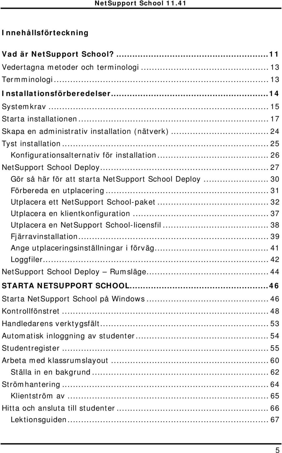 .. 27 Gör så här för att starta NetSupport School Deploy... 30 Förbereda en utplacering... 31 Utplacera ett NetSupport School-paket... 32 Utplacera en klientkonfiguration.