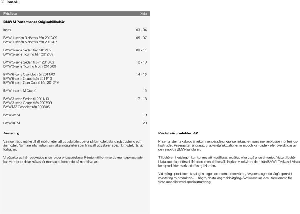 lägg märke till att möjligheten att utrusta bilen, beror på bilmodell, standardutrustning och årsmodell.