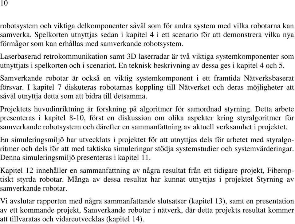 Laserbaserad retrokommunikation samt 3D laserradar är två viktiga systemkomponenter som utnyttjats i spelkorten och i scenariot. En teknisk beskrivning av dessa ges i kapitel 4 och 5.