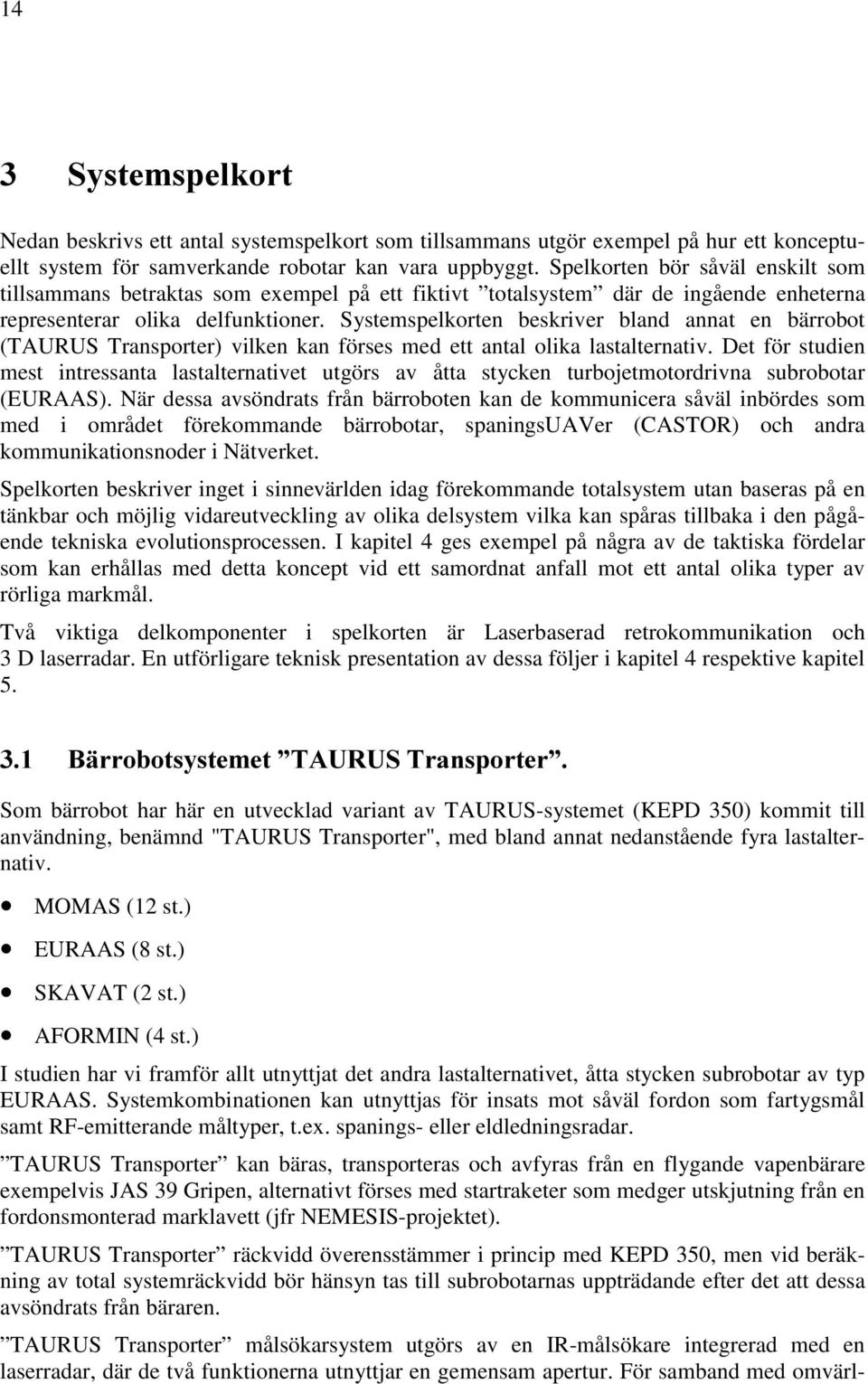 Systemspelkorten beskriver bland annat en bärrobot (TAURUS Transporter) vilken kan förses med ett antal olika lastalternativ.