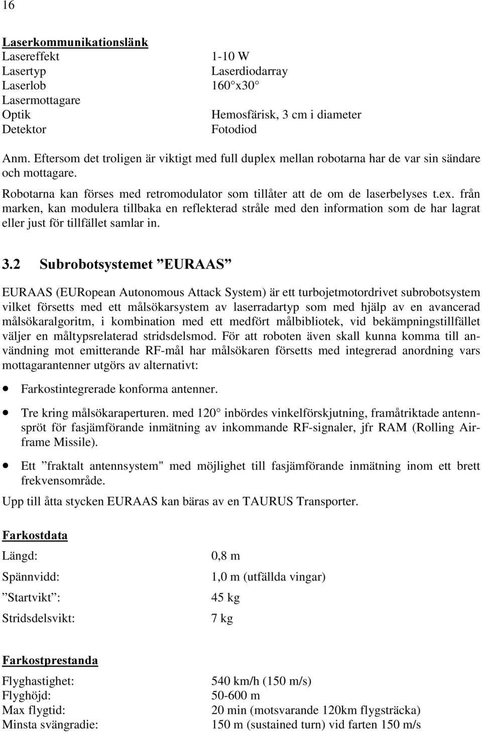 6XEURERWV\VWHPHW (85$$6 EURAAS (EURopean Autonomous Attack System) är ett turbojetmotordrivet subrobotsystem vilket försetts med ett målsökarsystem av laserradartyp som med hjälp av en avancerad