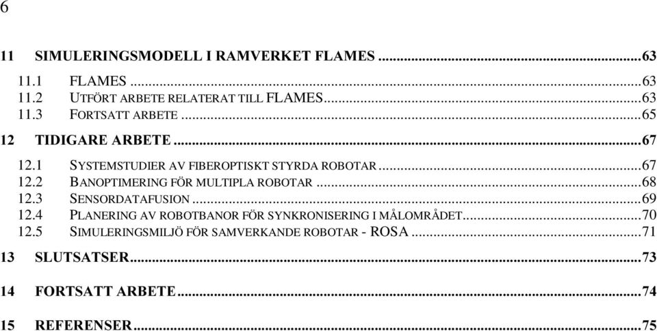 2 BANOPTIMERING FÖR MULTIPLA ROBOTAR...68 12.3 SENSORDATAFUSION...69 12.