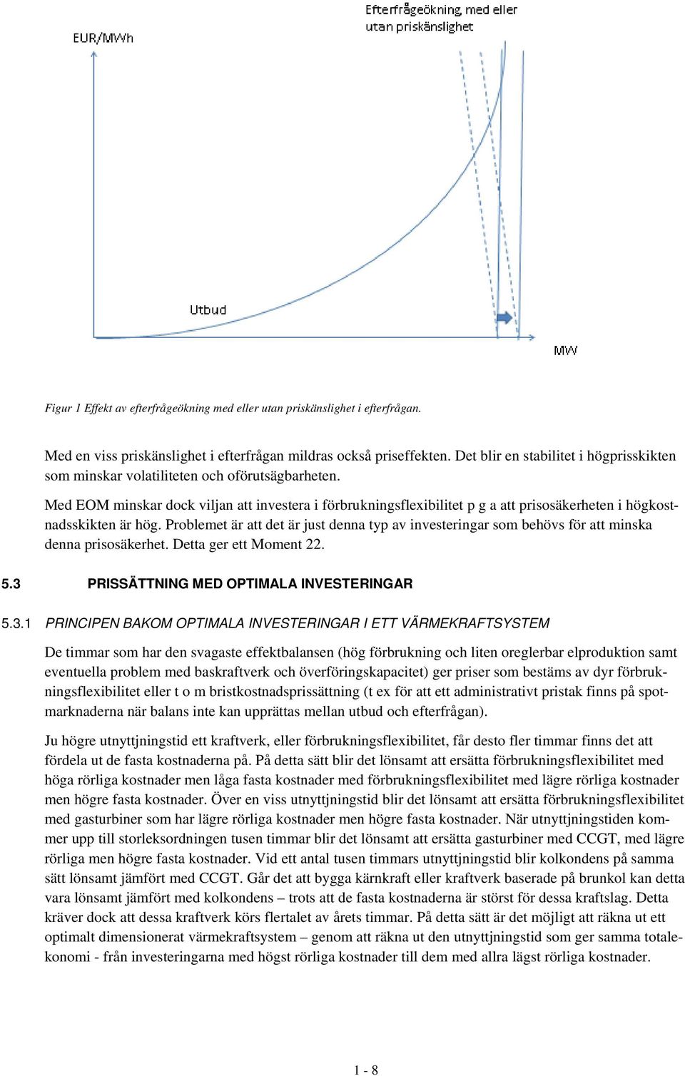 Med EOM minskar dock viljan att investera i förbrukningsflexibilitet p g a att prisosäkerheten i högkostnadsskikten är hög.