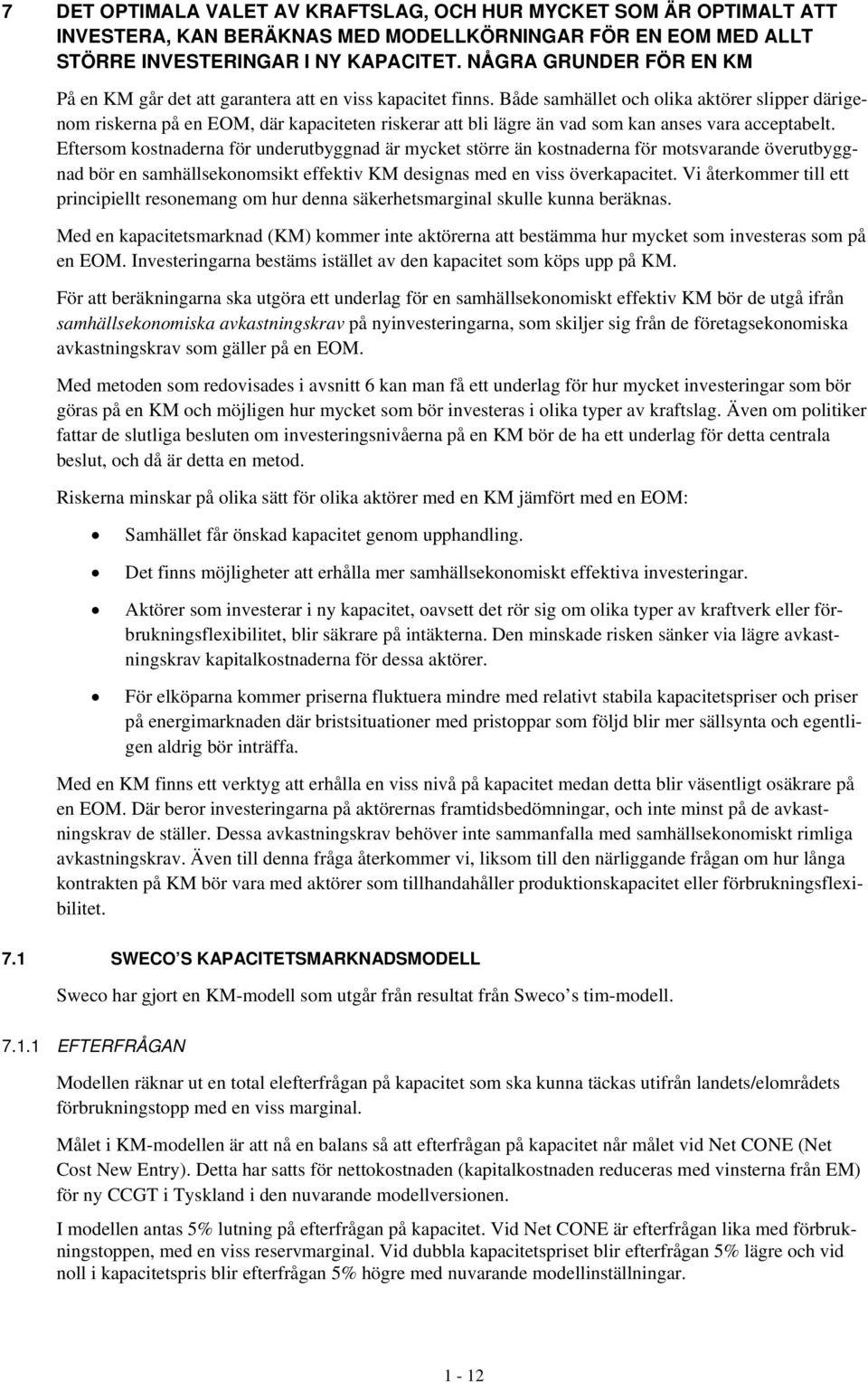 Både samhället och olika aktörer slipper därigenom riskerna på en EOM, där kapaciteten riskerar att bli lägre än vad som kan anses vara acceptabelt.