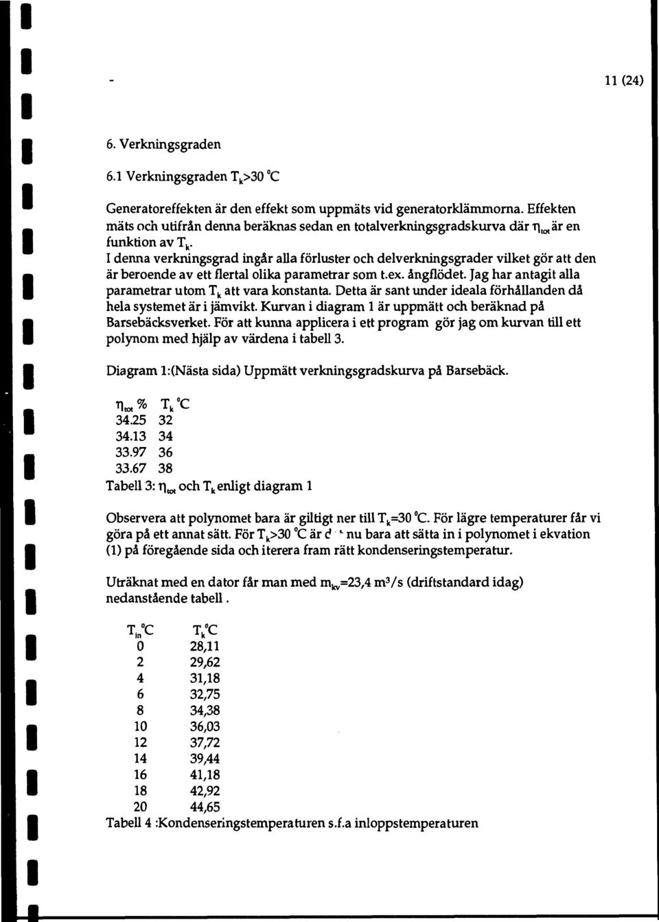 denna verkningsgrad ingår alla förluster och delverkningsgrader vilket gör att den är beroende av ett flertal olika parametrar som t.ex. ångflödet.