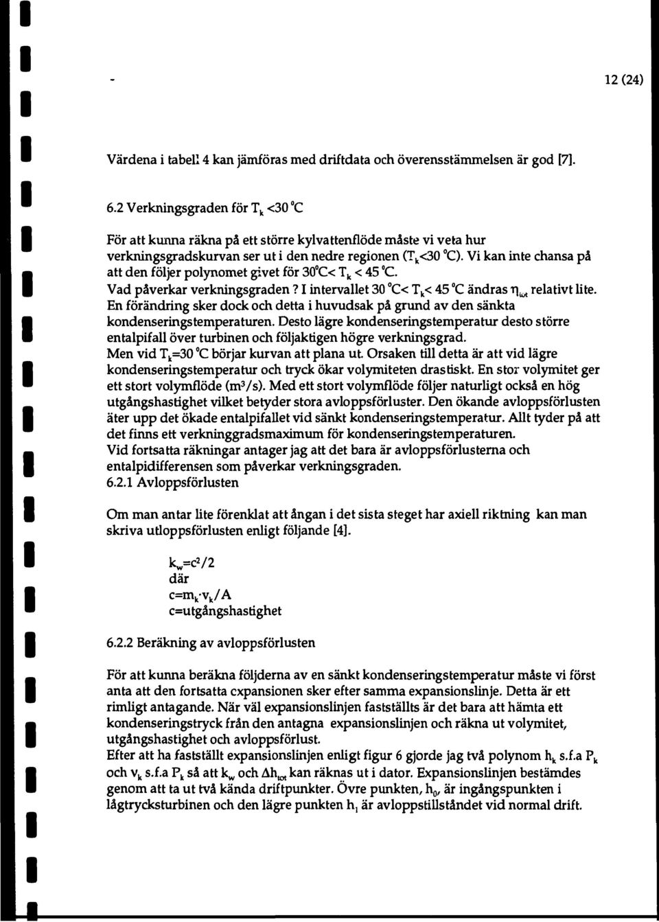 Vi kan inte chansa på att den följer polynomet givet för 30 C< T k < 45 C. Vad påverkar verkningsgraden? intervallet 30 C< T k < 45 C ändras r\ M relativt lite.