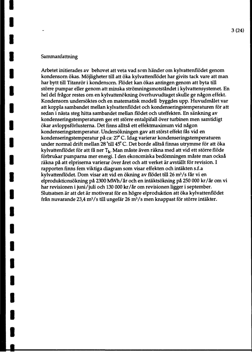 Flödet kan ökas antingen genom att byta till större pumpar eller genom att minska strömningsmotståndet i kylvattensystemet.