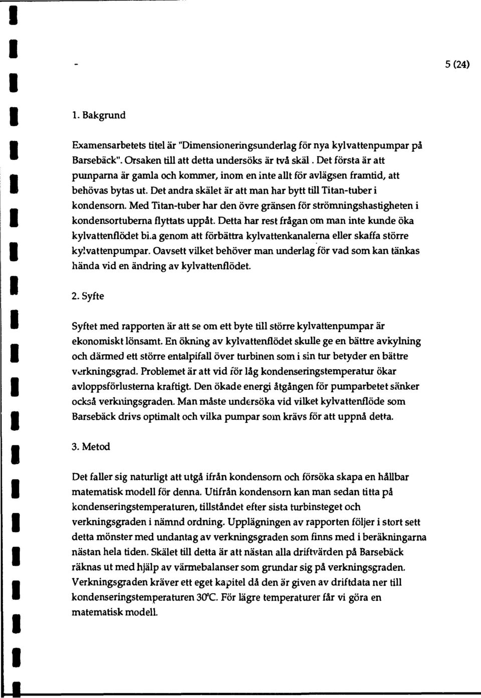 Med Titan-tuber har den övre gränsen för strömningshastigheten i kondensortuberna flyttats uppåt. Detta har rest frågan om man inte kunde öka kylvattenflödet bi.