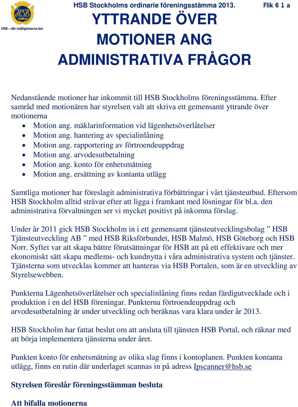 hantering av specialinlåning Motion ang. rapportering av förtroendeuppdrag Motion ang. arvodesutbetalning Motion ang. konto för enhetsmätning Motion ang.