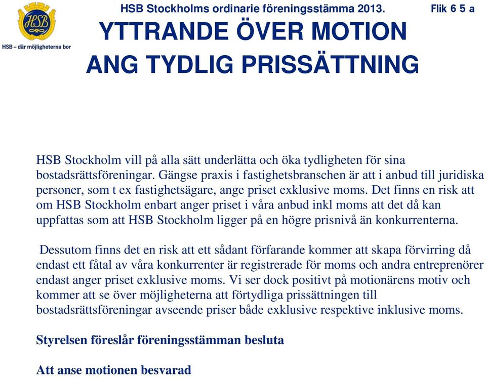 Det finns en risk att om HSB Stockholm enbart anger priset i våra anbud inkl moms att det då kan uppfattas som att HSB Stockholm ligger på en högre prisnivå än konkurrenterna.