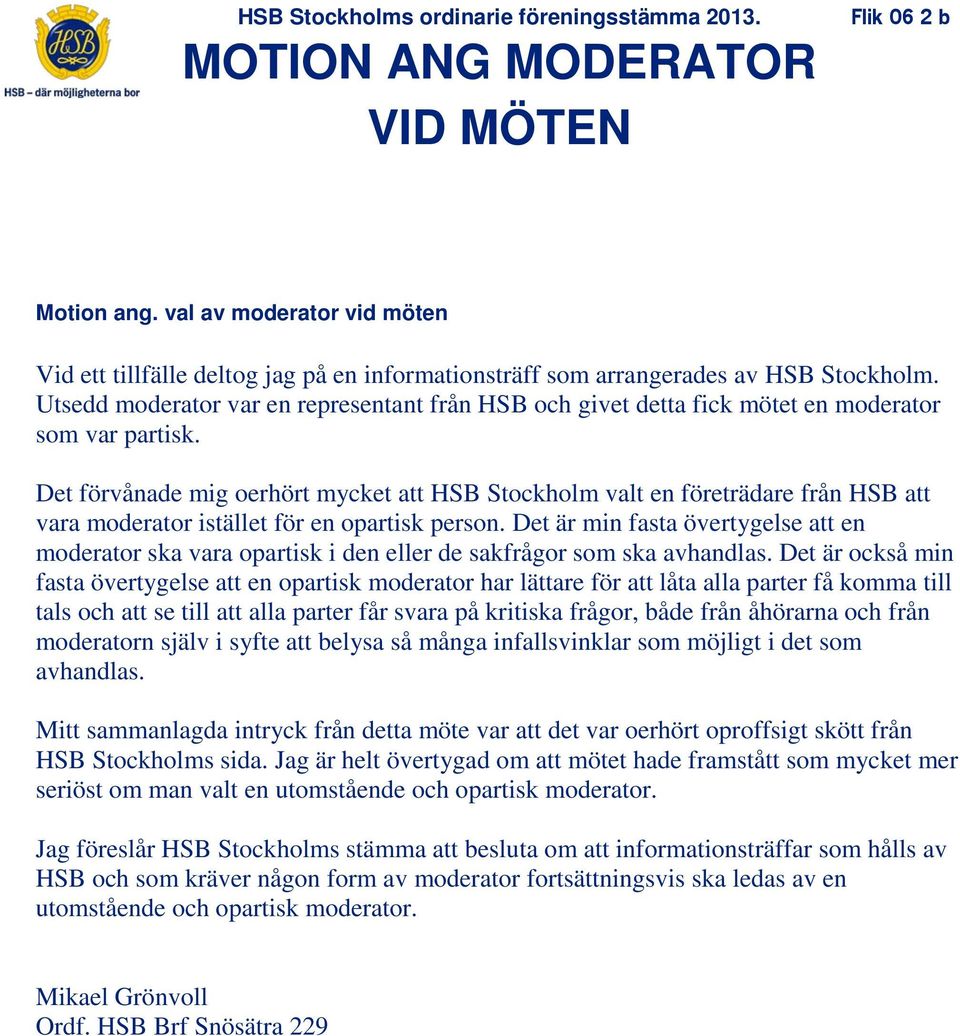 Det förvånade mig oerhört mycket att HSB Stockholm valt en företrädare från HSB att vara moderator istället för en opartisk person.