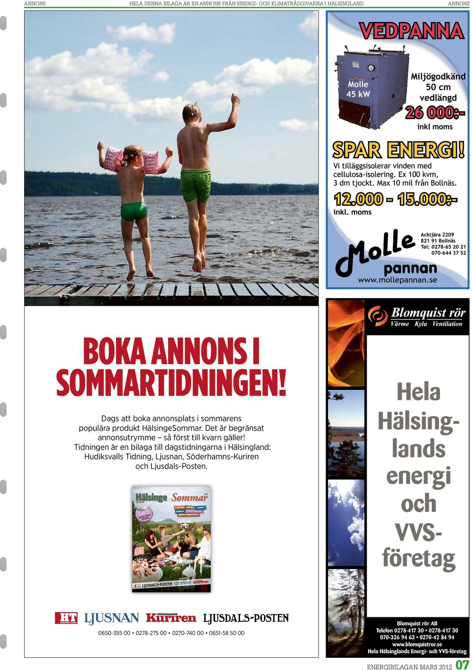 Tidningen är en bilaga till dagstidningarna i Hälsingland: Hudiksvalls Tidning, Ljusnan, Söderhamns-Kuriren och Ljusdals-Posten.