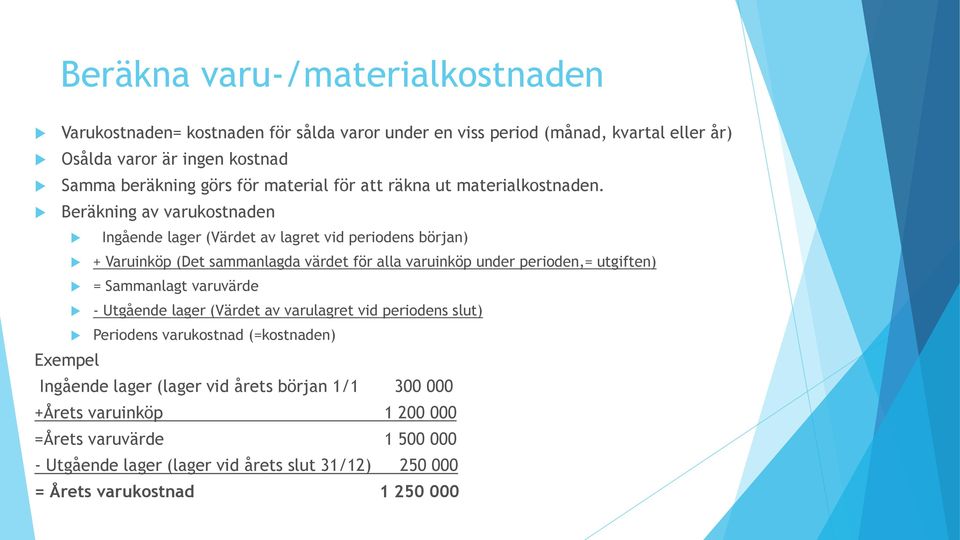 Beräkning av varukostnaden Ingående lager (Värdet av lagret vid periodens början) + Varuinköp (Det sammanlagda värdet för alla varuinköp under perioden,= utgiften) =