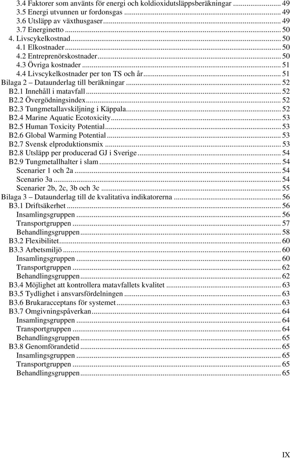 .. 52 B2.3 Tungmetallavskiljning i Käppala... 52 B2.4 Marine Aquatic Ecotoxicity... 53 B2.5 Human Toxicity Potential... 53 B2.6 Global Warming Potential... 53 B2.7 Svensk elproduktionsmix... 53 B2.8 Utsläpp per producerad GJ i Sverige.