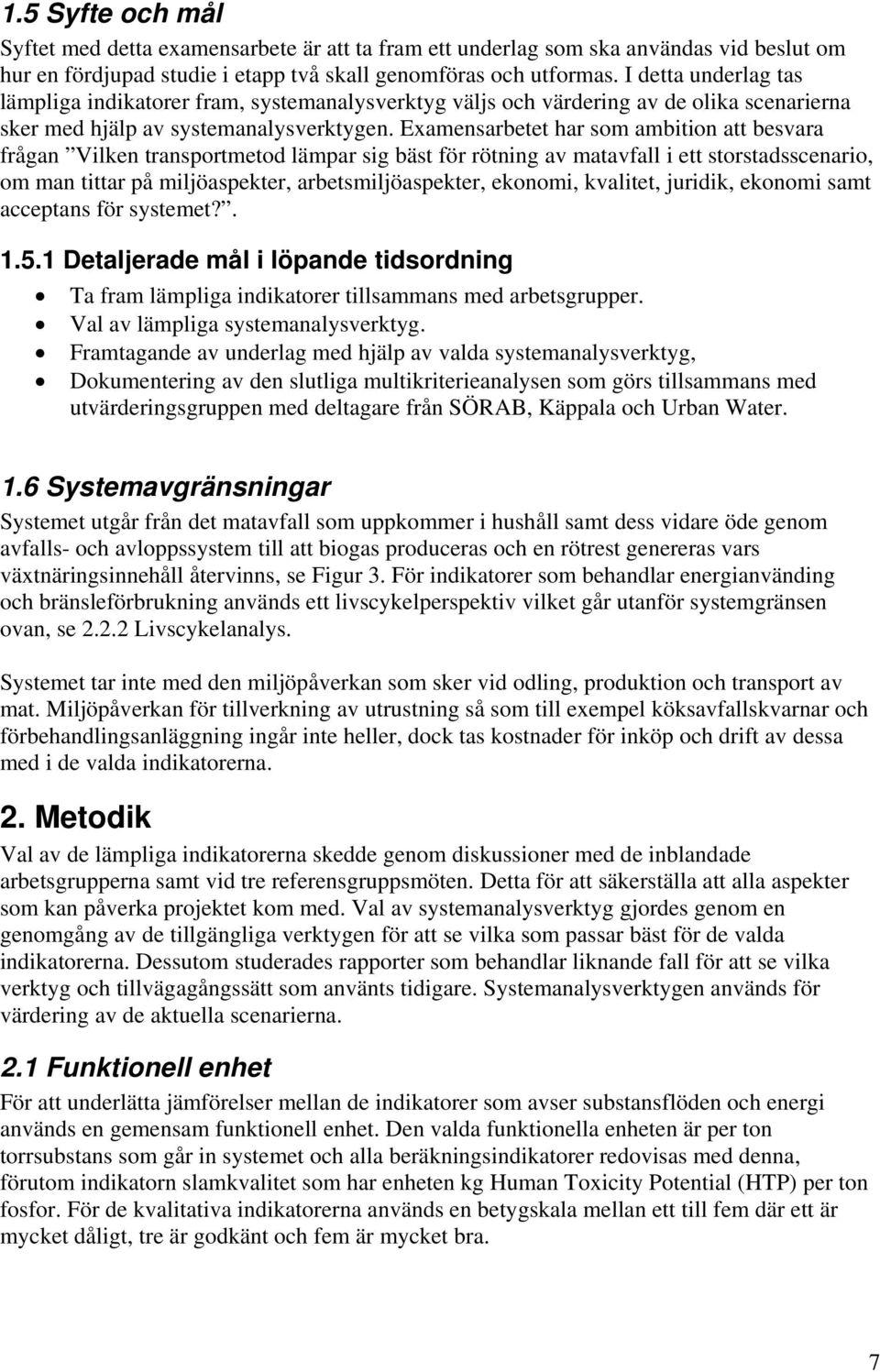 Examensarbetet har som ambition att besvara frågan Vilken transportmetod lämpar sig bäst för rötning av matavfall i ett storstadsscenario, om man tittar på miljöaspekter, arbetsmiljöaspekter,