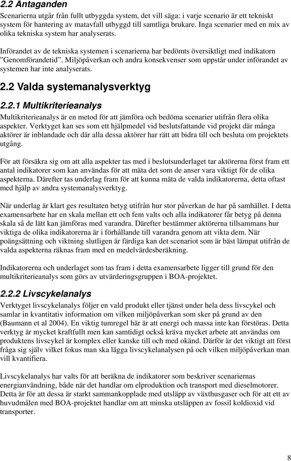 Miljöpåverkan och andra konsekvenser som uppstår under införandet av systemen har inte analyserats. 2.