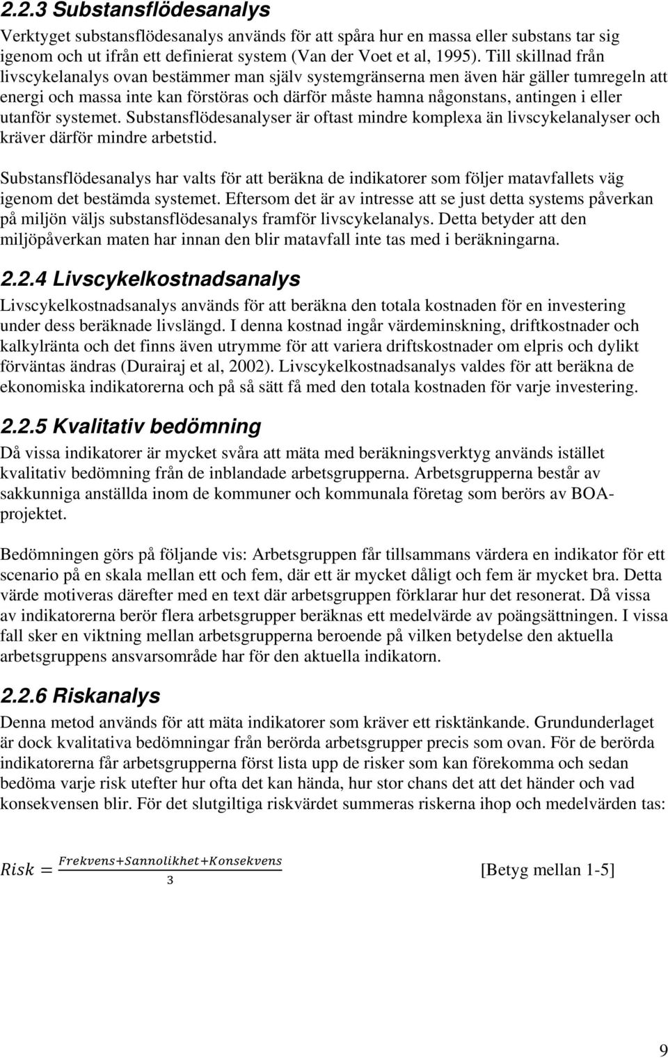 utanför systemet. Substansflödesanalyser är oftast mindre komplexa än livscykelanalyser och kräver därför mindre arbetstid.