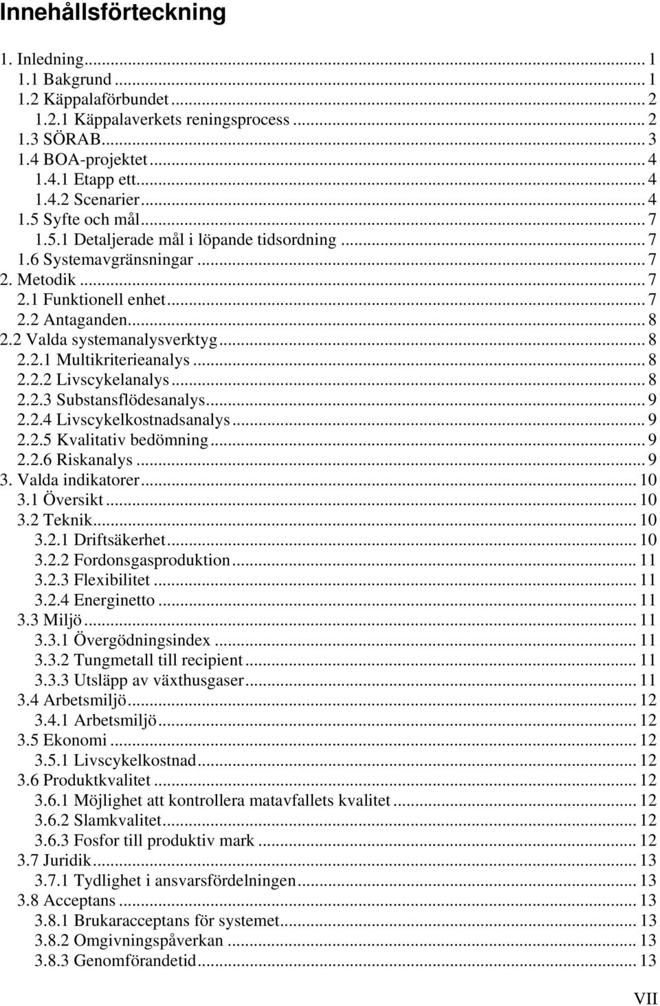 .. 8 2.2.1 Multikriterieanalys... 8 2.2.2 Livscykelanalys... 8 2.2.3 Substansflödesanalys... 9 2.2.4 Livscykelkostnadsanalys... 9 2.2.5 Kvalitativ bedömning... 9 2.2.6 Riskanalys... 9 3.