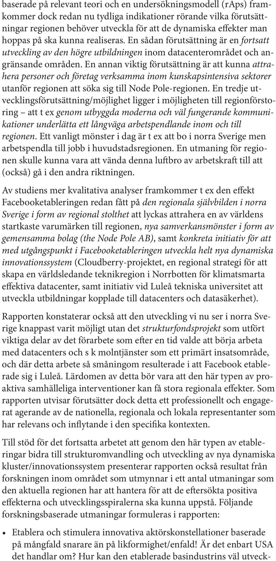 En annan viktig förutsättning är att kunna attrahera personer och företag verksamma inom kunskapsintensiva sektorer utanför regionen att söka sig till Node Pole-regionen.