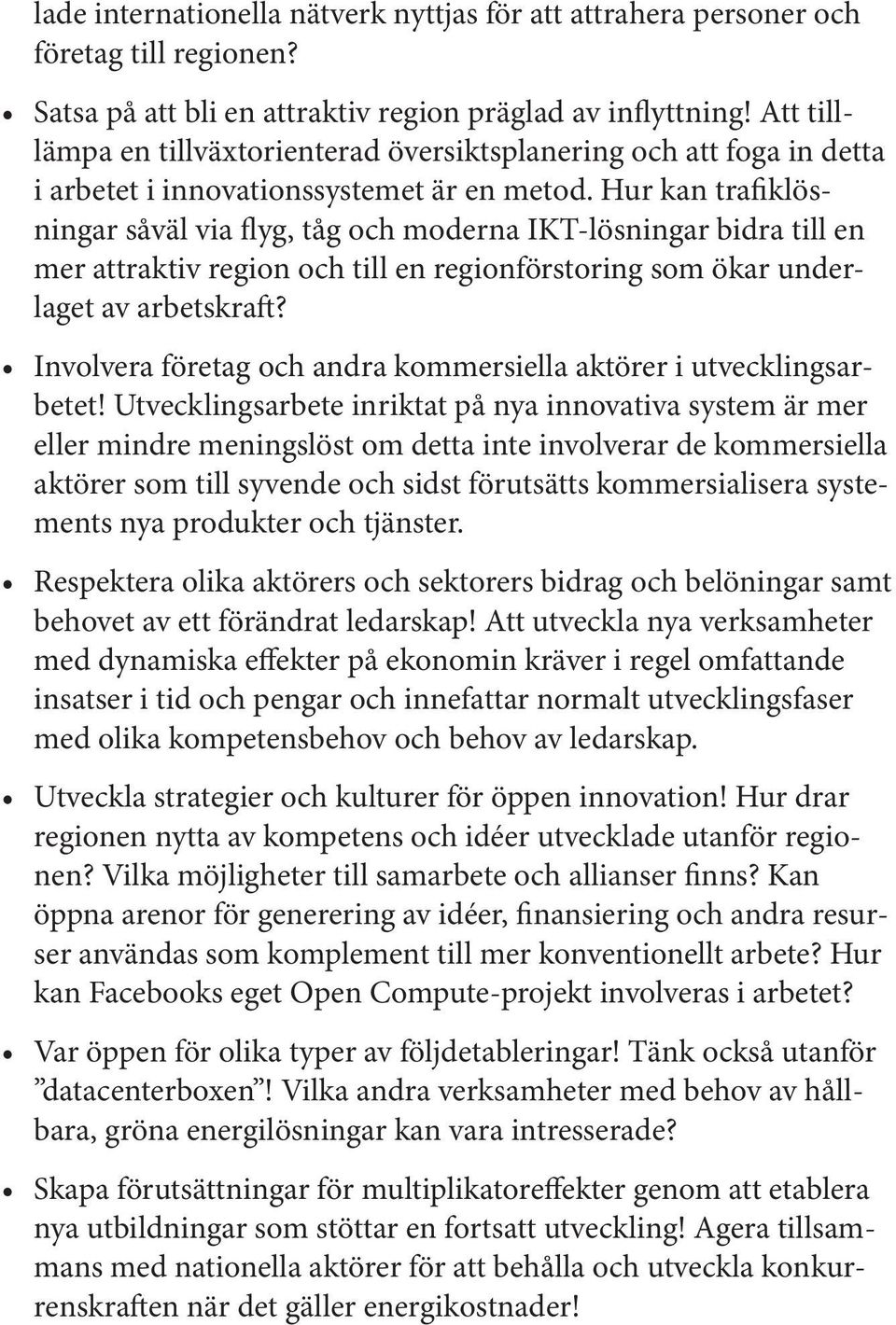 Hur kan trafiklösningar såväl via flyg, tåg och moderna IKT-lösningar bidra till en mer attraktiv region och till en regionförstoring som ökar underlaget av arbetskraft?