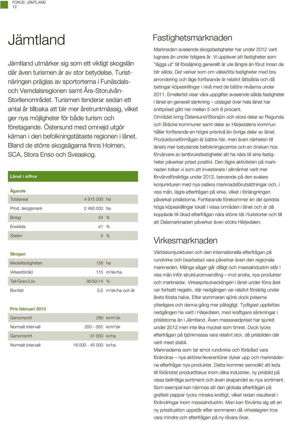 Turismen tenderar sedan ett antal år tillbaka att blir mer åretruntmässig, vilket ger nya möjligheter för både turism och företagande.