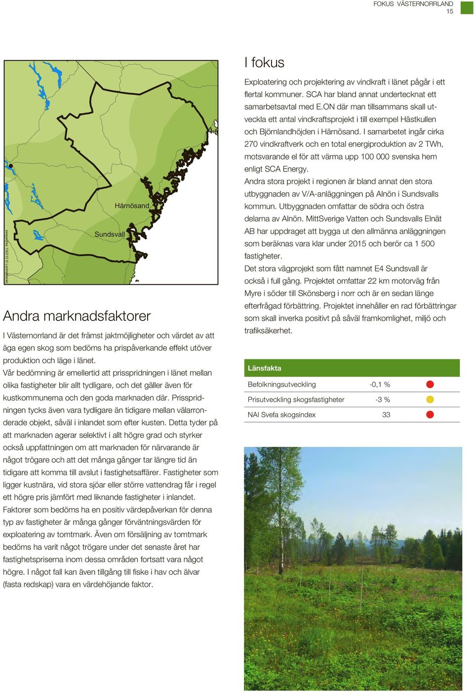 Vår bedömning är emellertid att prisspridningen i länet mellan olika fastigheter blir allt tydligare, och det gäller även för kustkommunerna och den goda marknaden där.