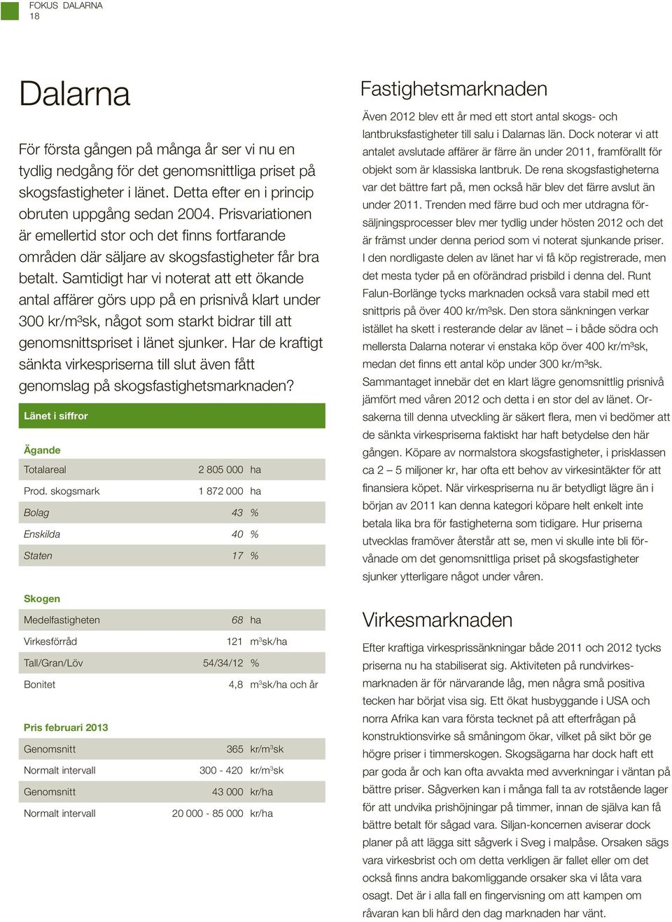 Samtidigt r vi noterat att ett ökande antal affärer görs upp på en prisnivå klart under 300 kr/m³sk, något som starkt bidrar till att genomsnittspriset i länet sjunker.