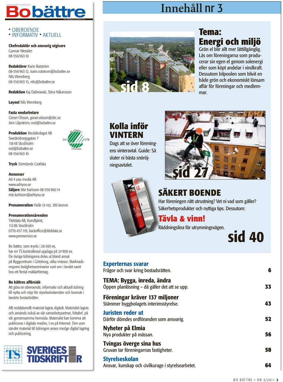 se Redaktion Kaj Dabrowski, Stina Håkansson Layout Nils Wennberg sid 8 Innehåll nr 3 Tema: Energi och miljö Grön el blir allt mer lättillgänglig.