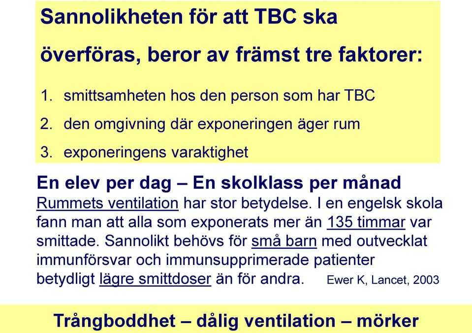 exponeringens varaktighet En elev per dag En skolklass per månad Rummets ventilation har stor betydelse.