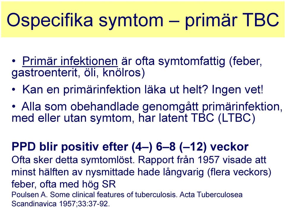 Alla som obehandlade genomgått primärinfektion, med eller utan symtom, har latent TBC (LTBC) PPD blir positiv efter (4 ) 6 8 ( 12)