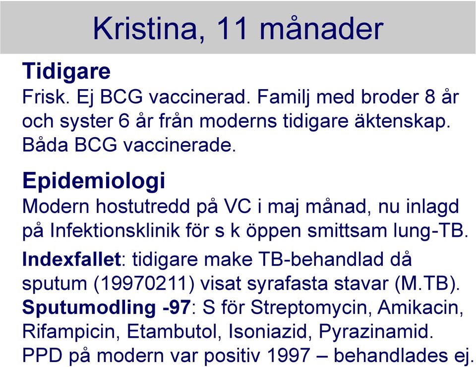 Epidemiologi Modern hostutredd på VC i maj månad, nu inlagd på Infektionsklinik för s k öppen smittsam lung-tb.